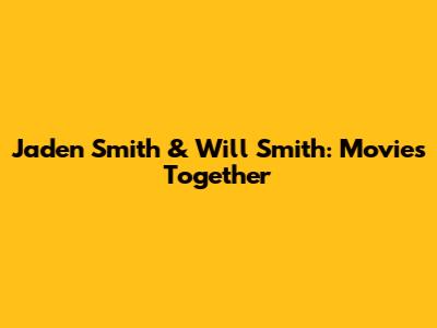 Jaden Smith & Will Smith: Movies Together