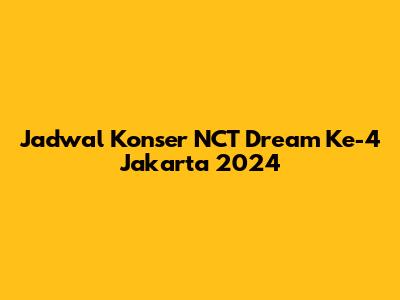 Jadwal Konser NCT Dream Ke-4 Jakarta 2024