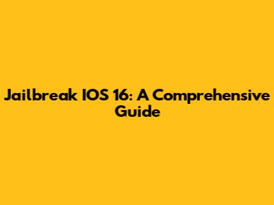 Jailbreak IOS 16: A Comprehensive Guide