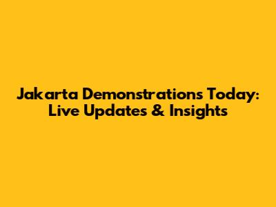 Jakarta Demonstrations Today: Live Updates & Insights