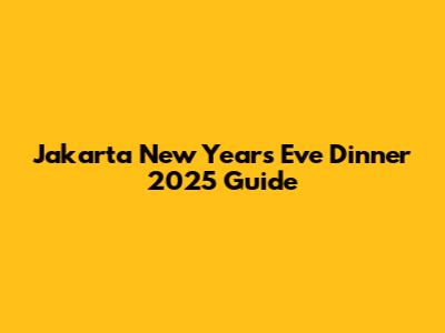 Jakarta New Year's Eve Dinner 2025 Guide