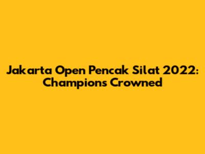 Jakarta Open Pencak Silat 2022: Champions Crowned