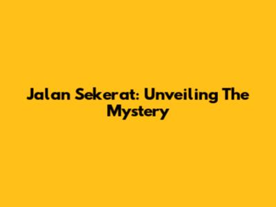 Jalan Sekerat: Unveiling The Mystery