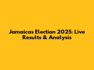 Jamaica's Election 2025: Live Results & Analysis