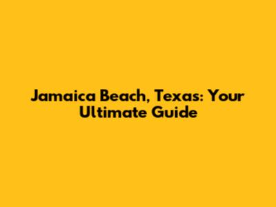 Jamaica Beach, Texas: Your Ultimate Guide