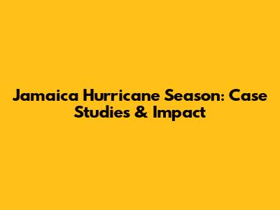 Jamaica Hurricane Season: Case Studies & Impact