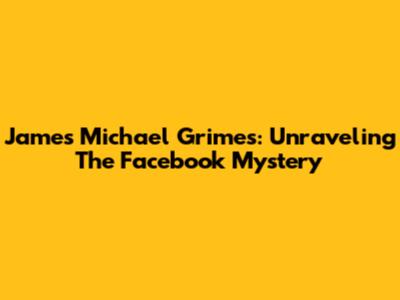 James Michael Grimes: Unraveling The Facebook Mystery