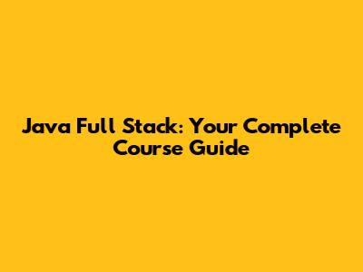 Java Full Stack: Your Complete Course Guide