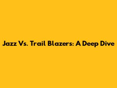 Jazz Vs. Trail Blazers: A Deep Dive