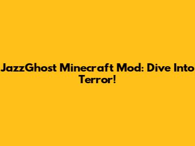 JazzGhost Minecraft Mod: Dive Into Terror!