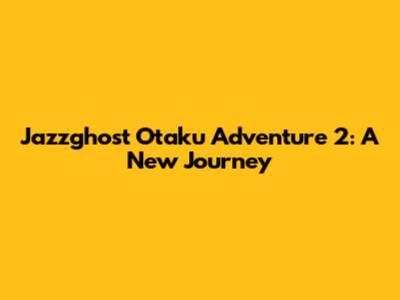 Jazzghost Otaku Adventure 2: A New Journey
