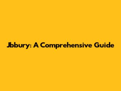 Jbbury: A Comprehensive Guide