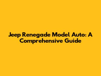 Jeep Renegade Model Auto: A Comprehensive Guide