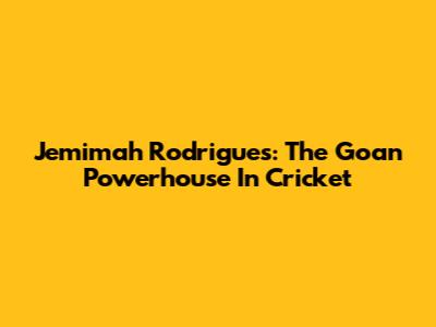 Jemimah Rodrigues: The Goan Powerhouse In Cricket