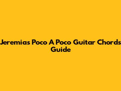 Jeremias Poco A Poco Guitar Chords Guide