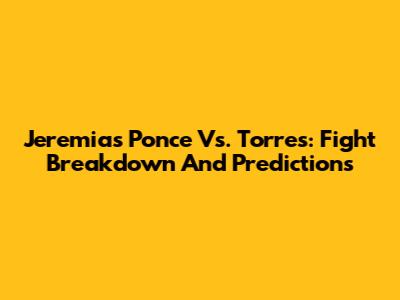 Jeremias Ponce Vs. Torres: Fight Breakdown And Predictions