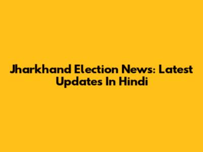 Jharkhand Election News: Latest Updates In Hindi