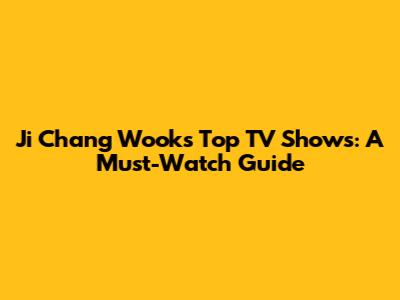 Ji Chang Wook's Top TV Shows: A Must-Watch Guide