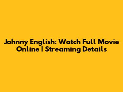 Johnny English: Watch Full Movie Online | Streaming Details