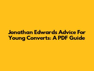 Jonathan Edwards' Advice For Young Converts: A PDF Guide