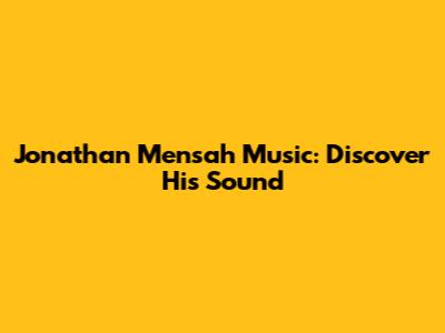 Jonathan Mensah Music: Discover His Sound