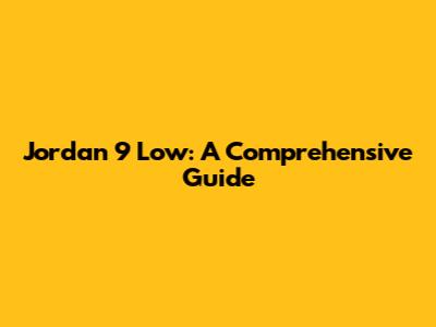Jordan 9 Low: A Comprehensive Guide