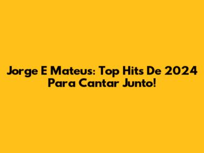Jorge E Mateus: Top Hits De 2024 Para Cantar Junto!