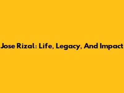 Jose Rizal: Life, Legacy, And Impact