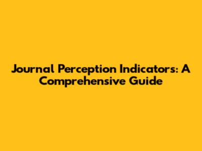 Journal Perception Indicators: A Comprehensive Guide