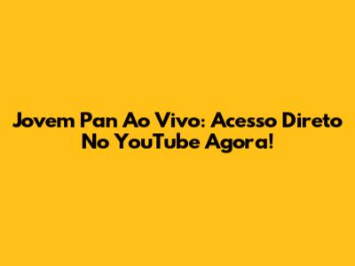 Jovem Pan Ao Vivo: Acesso Direto No YouTube Agora!
