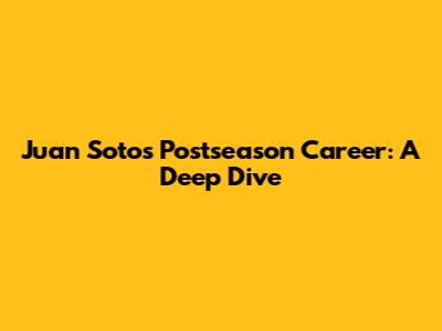 Juan Soto's Postseason Career: A Deep Dive