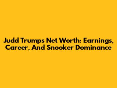 Judd Trump's Net Worth: Earnings, Career, And Snooker Dominance