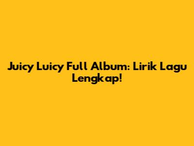 Juicy Luicy Full Album: Lirik Lagu Lengkap!