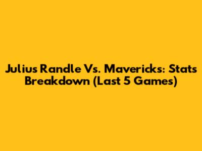 Julius Randle Vs. Mavericks: Stats Breakdown (Last 5 Games)