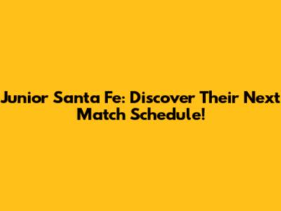 Junior Santa Fe: Discover Their Next Match Schedule!