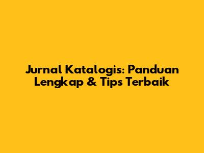 Jurnal Katalogis: Panduan Lengkap & Tips Terbaik