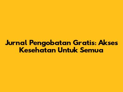Jurnal Pengobatan Gratis: Akses Kesehatan Untuk Semua