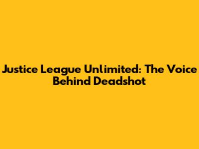 Justice League Unlimited: The Voice Behind Deadshot