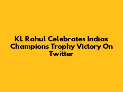 KL Rahul Celebrates India's Champions Trophy Victory On Twitter