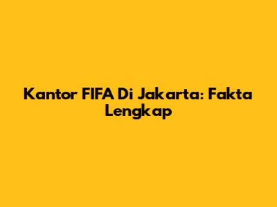 Kantor FIFA Di Jakarta: Fakta Lengkap