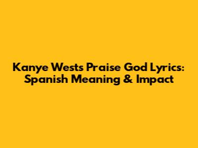 Kanye West's 'Praise God' Lyrics: Spanish Meaning & Impact