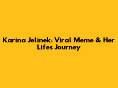 Karina Jelinek: Viral Meme & Her Life's Journey