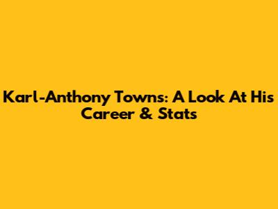 Karl-Anthony Towns: A Look At His Career & Stats