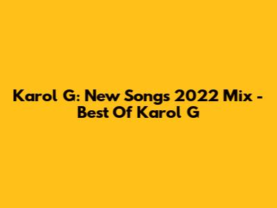 Karol G: New Songs 2022 Mix - Best Of Karol G