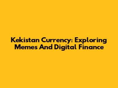 Kekistan Currency: Exploring Memes And Digital Finance