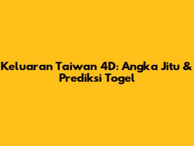 Keluaran Taiwan 4D: Angka Jitu & Prediksi Togel