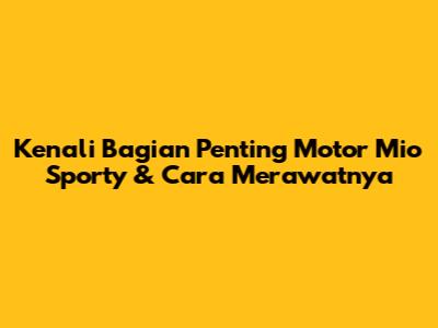 Kenali Bagian Penting Motor Mio Sporty & Cara Merawatnya