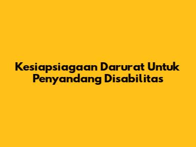 Kesiapsiagaan Darurat Untuk Penyandang Disabilitas