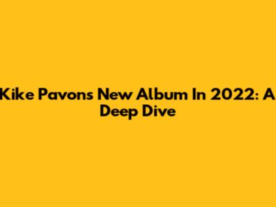 Kike Pavon's New Album In 2022: A Deep Dive
