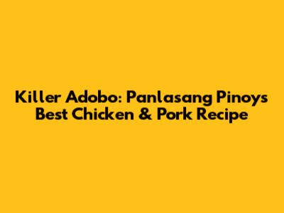 Killer Adobo: Panlasang Pinoy's Best Chicken & Pork Recipe